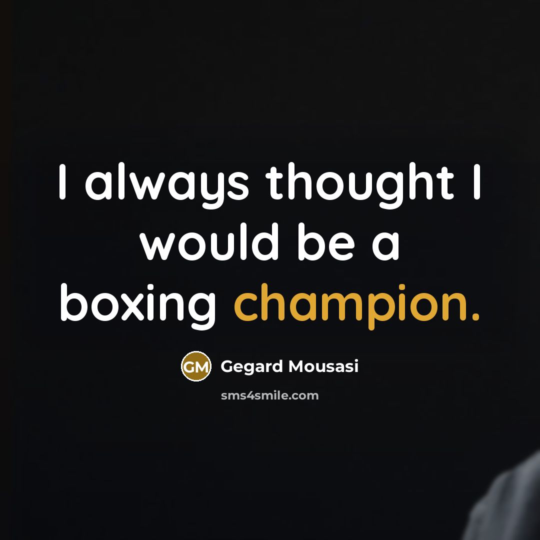 “I always thought I would be a boxing champion.” quote by Gegard Mousasi