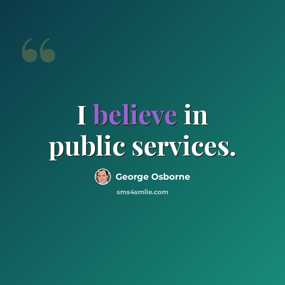 “I believe in public services.” quote by George Osborne