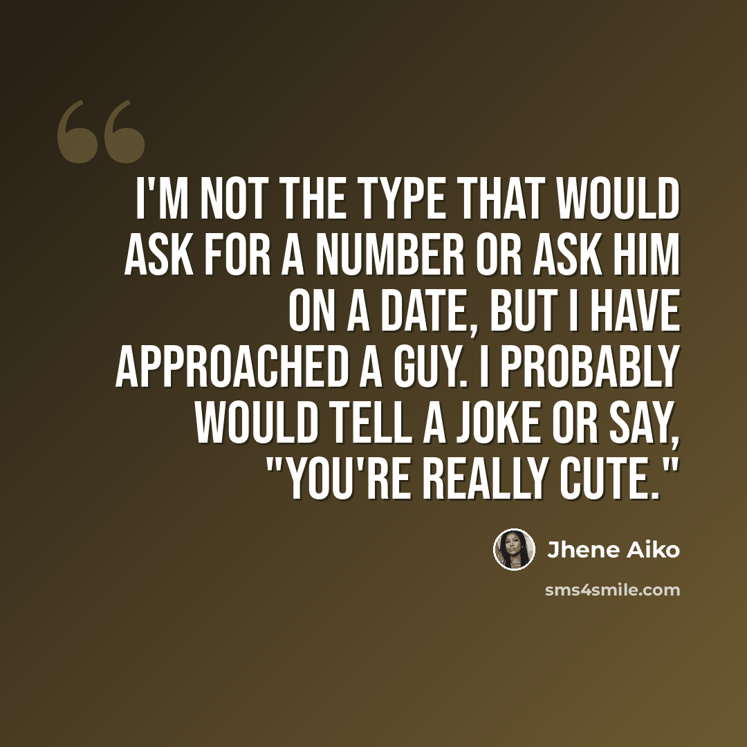 “I'm not the type that would ask for a number or ask him on a date, but I have approached a guy. I probably would tell a joke or say, "You're really cute."” quote by Jhene Aiko