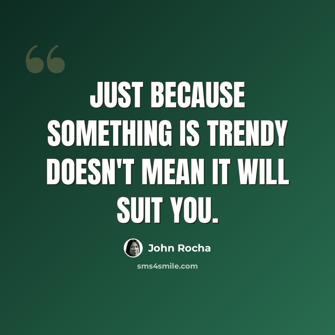 “Just because something is trendy doesn't mean it will suit you.” quote by John Rocha