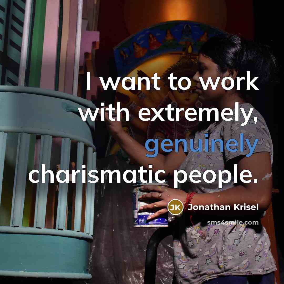 “I want to work with extremely, genuinely charismatic people.” quote by Jonathan Krisel