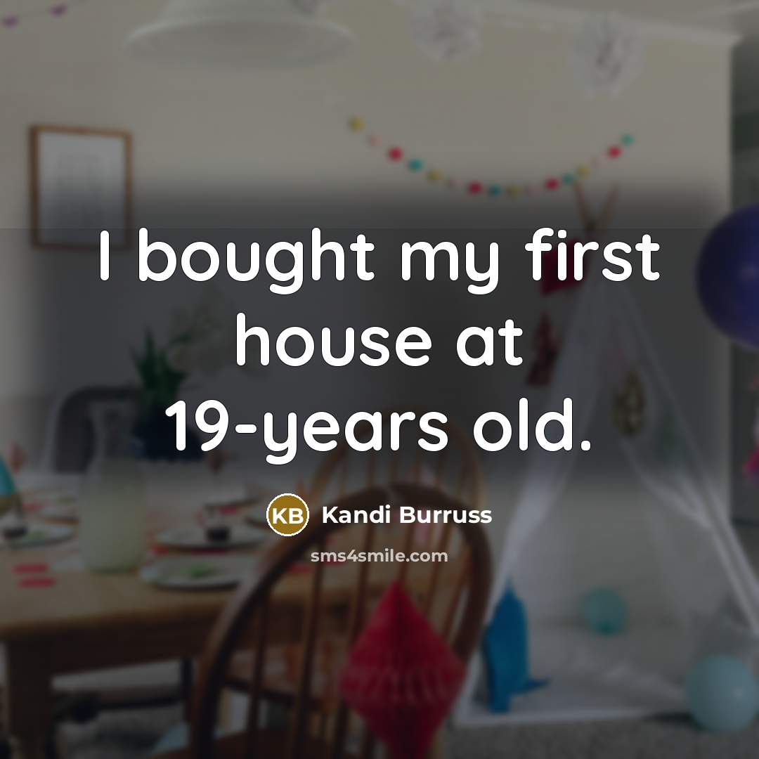 “I bought my first house at 19-years old.” quote by Kandi Burruss