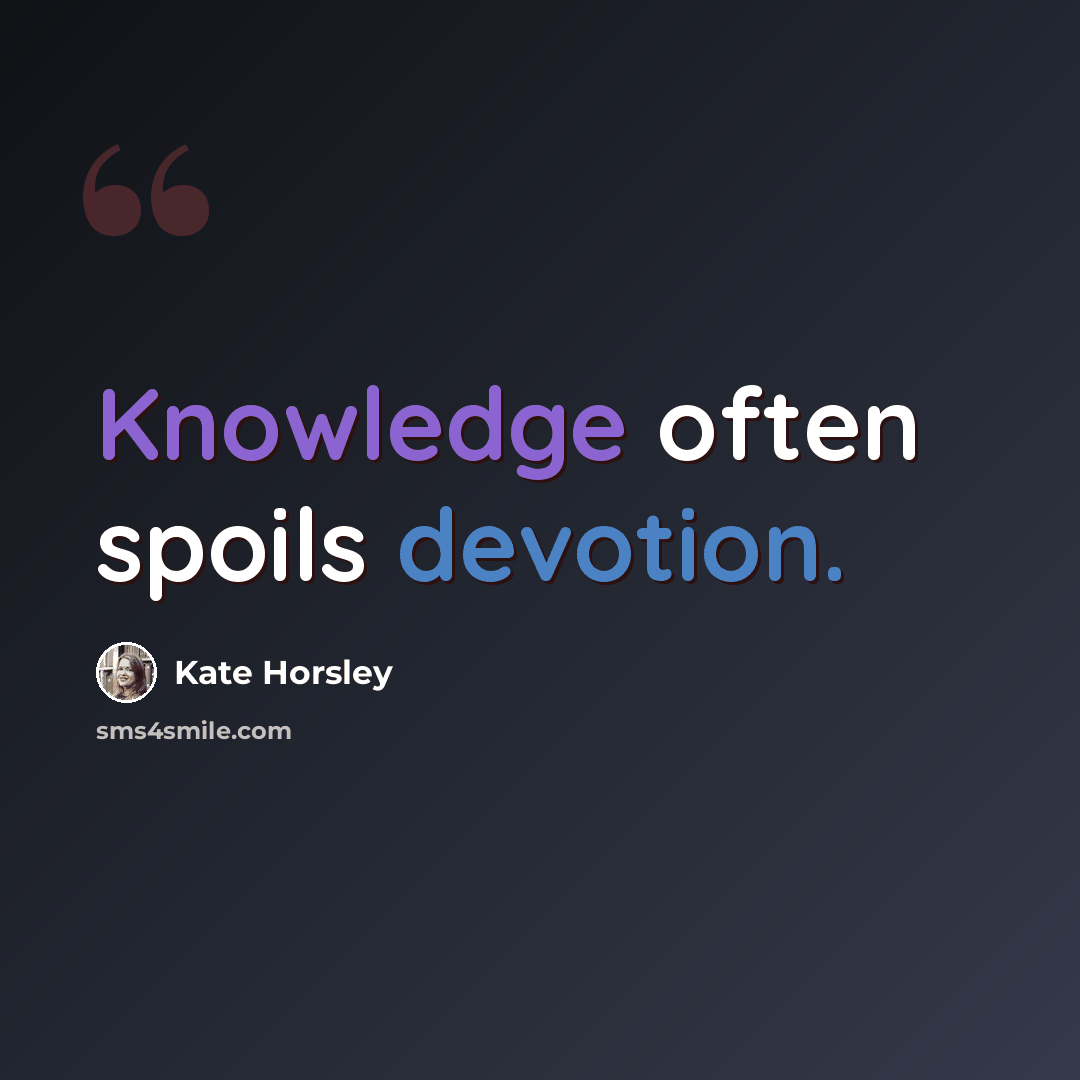 “Knowledge often spoils devotion.” quote by Kate Horsley