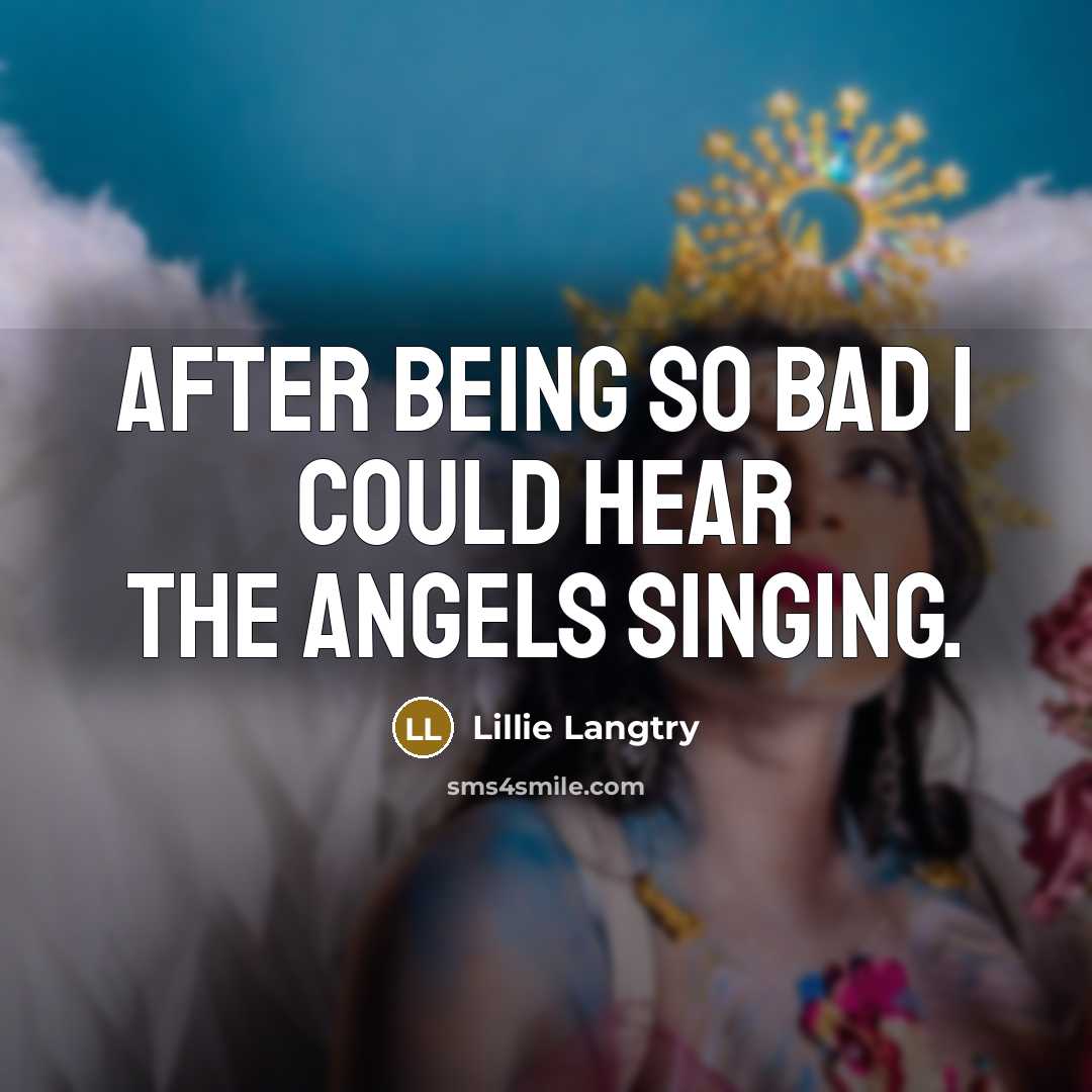 “After being so bad I could hear the angels singing.” quote by Lillie Langtry