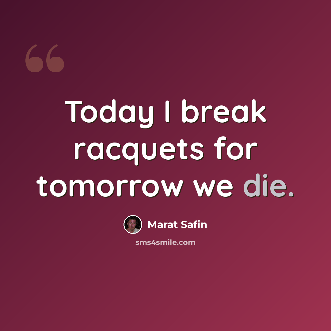 “Today I break racquets for tomorrow we die.” quote by Marat Safin