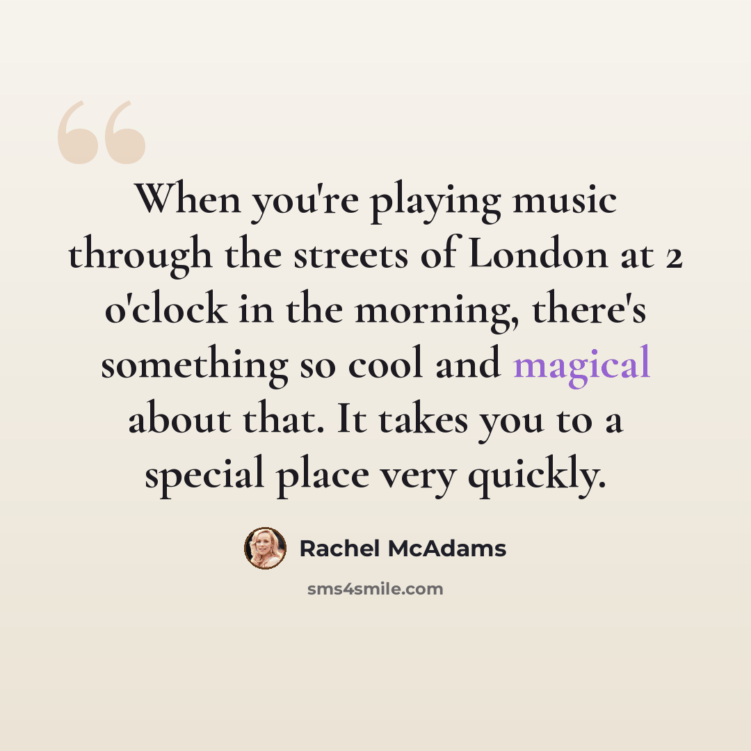 “When you're playing music through the streets of London at 2 o'clock in the morning, there's something so cool and magical about that. It takes you to a special place very quickly.” quote by Rachel McAdams