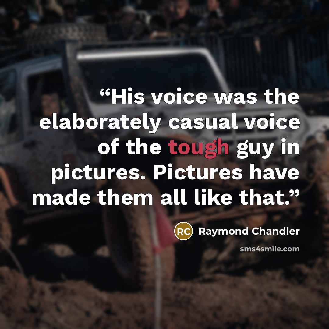 “His voice was the elaborately casual voice of the tough guy in pictures. Pictures have made them all like that.” quote by Raymond Chandler