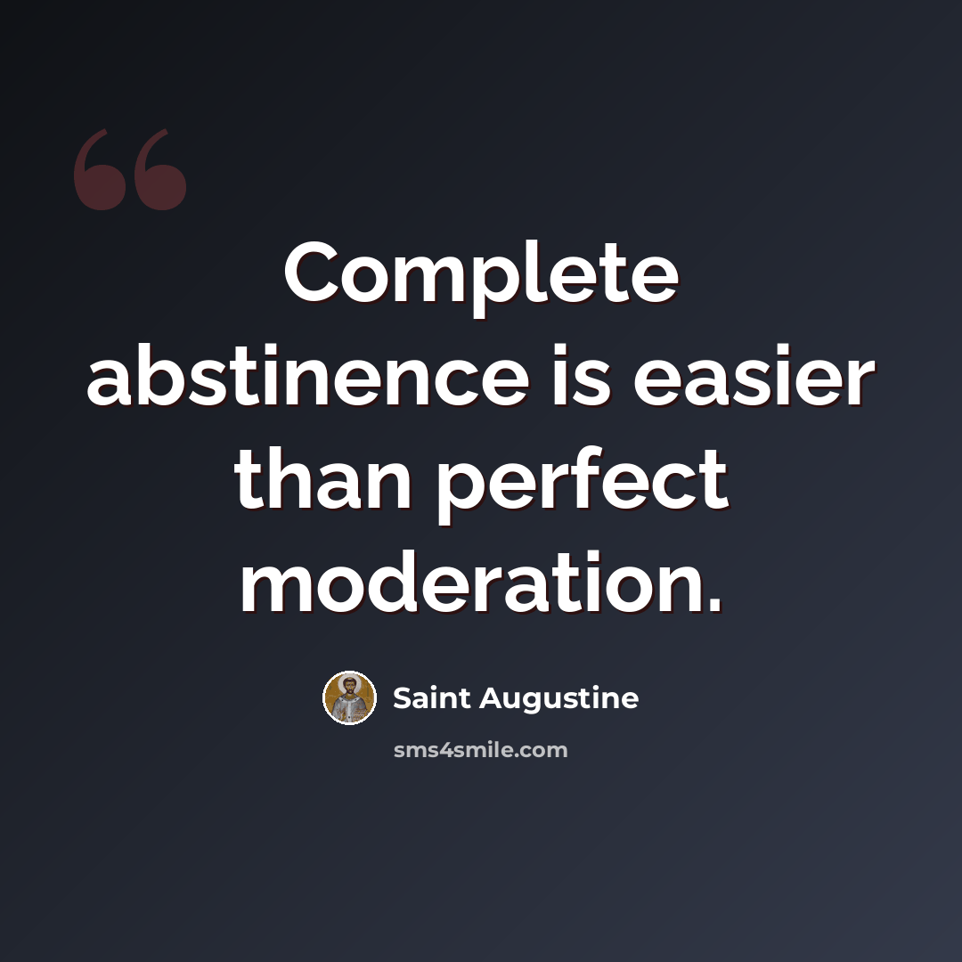 “Complete abstinence is easier than perfect moderation.” quote by Saint Augustine
