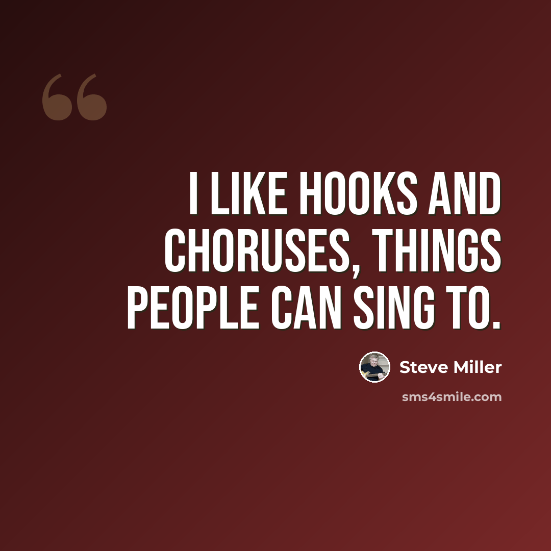 “I like hooks and choruses, things people can sing to.” quote by Steve Miller