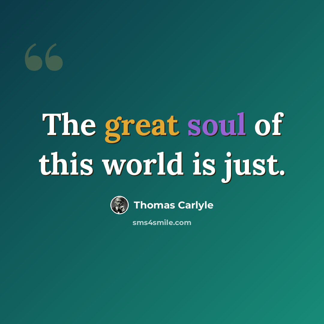“The great soul of this world is just.” quote by Thomas Carlyle