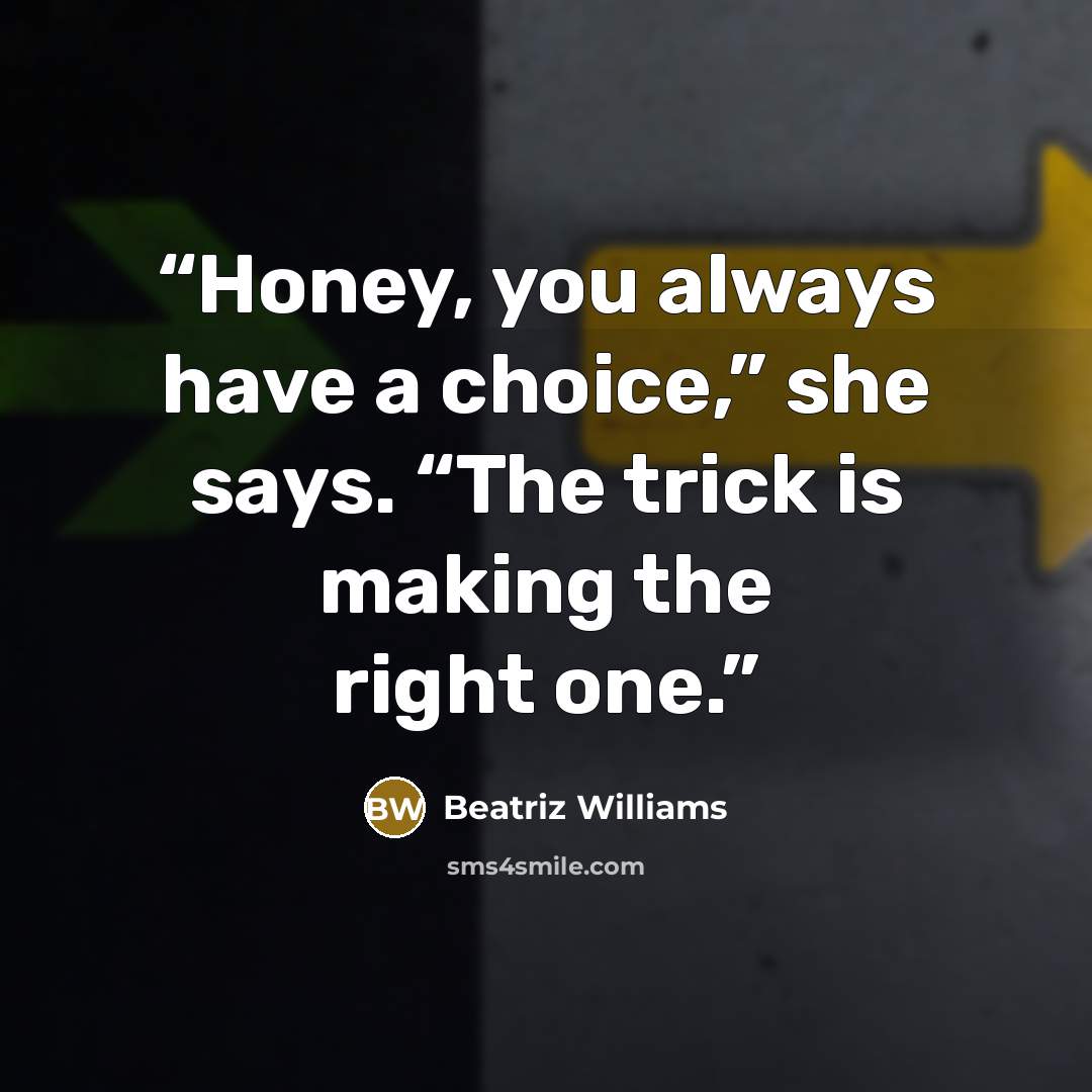 “Honey, you always have a choice,” she says. “The trick is making the right one.” quote by Beatriz Williams