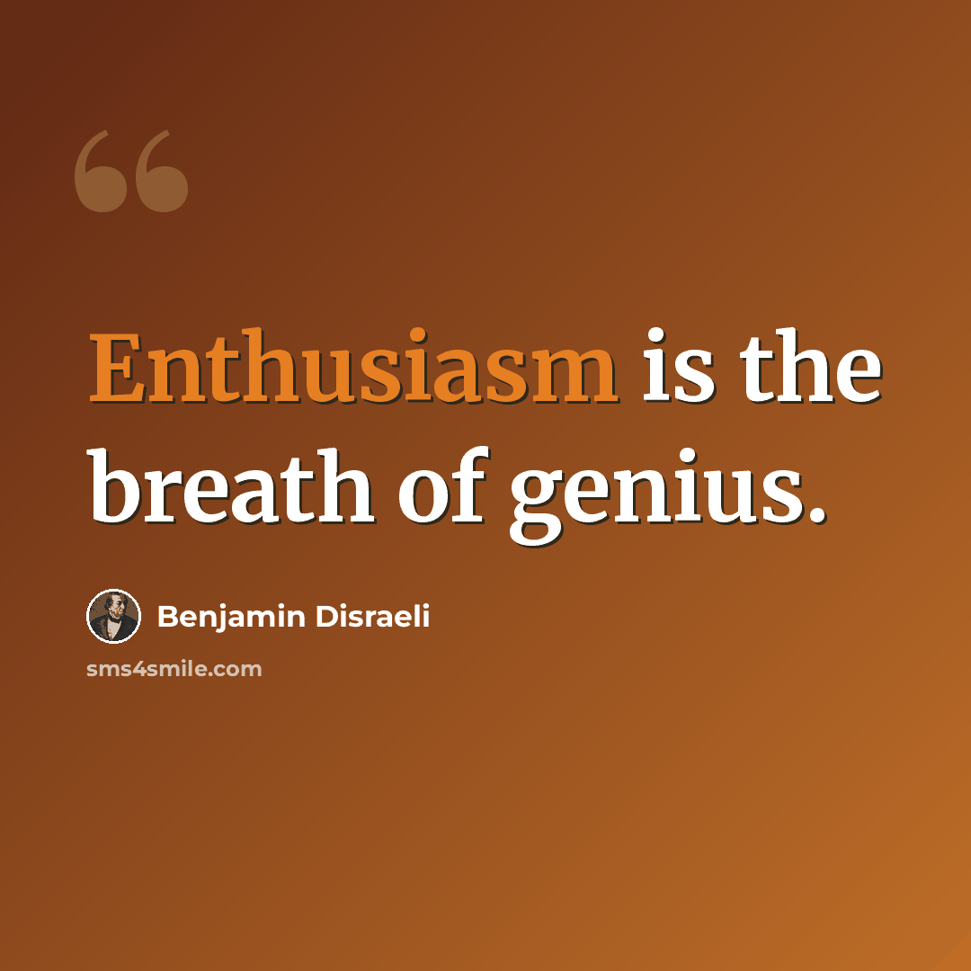 “Enthusiasm is the breath of genius.” quote by Benjamin Disraeli