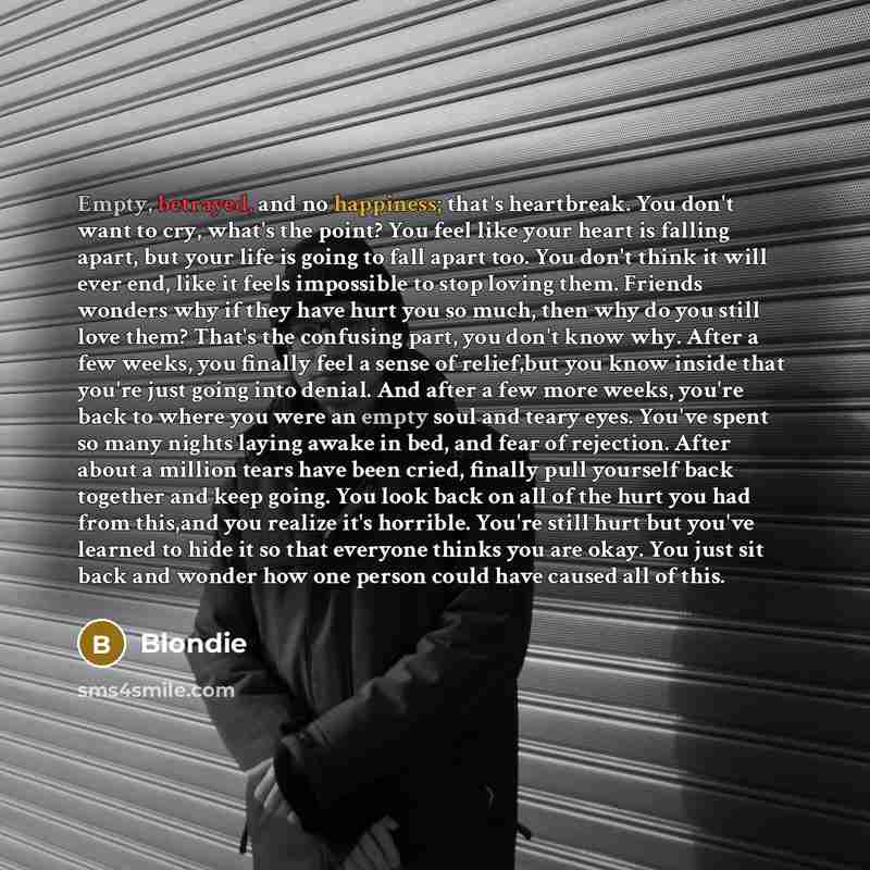 “Empty, betrayed, and no happiness; that's heartbreak. You don't want to cry, what's the point? You feel like your heart is falling apart, but your life is going to fall apart too. You don't think it will ever end, like it feels impossible to stop loving them. Friends wonders why if they have hurt…” quote by Blondie