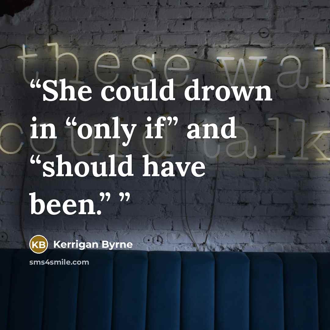“She could drown in “only if” and “should have been.”” quote by Kerrigan Byrne