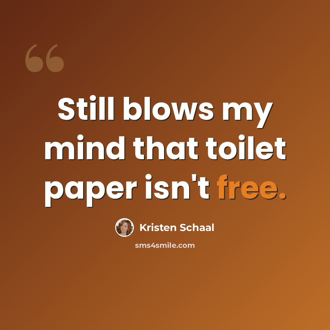 “Still blows my mind that toilet paper isn't free.” quote by Kristen Schaal