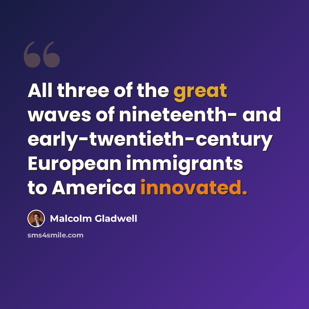 “All three of the great waves of nineteenth- and early-twentieth-century European immigrants to America innovated.” quote by Malcolm Gladwell