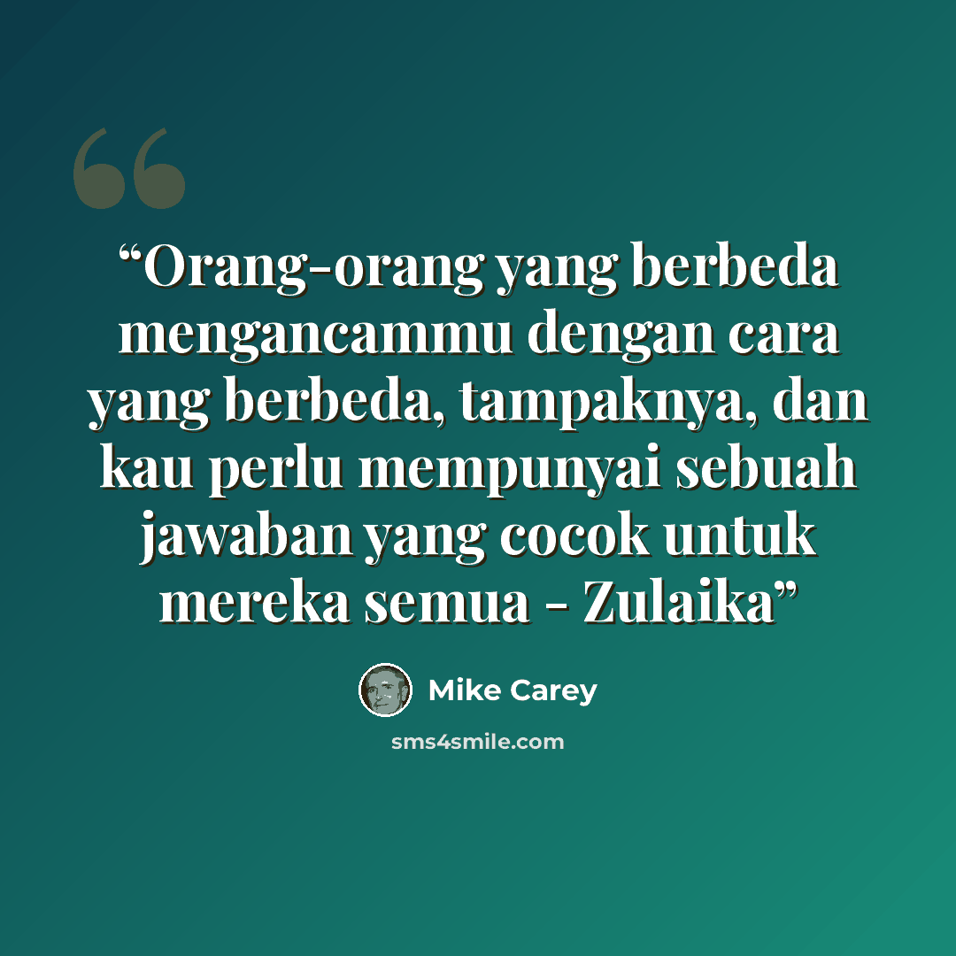 “Orang-orang yang berbeda mengancammu dengan cara yang berbeda, tampaknya, dan kau perlu mempunyai sebuah jawaban yang cocok untuk mereka semua - Zulaika” quote by Mike Carey