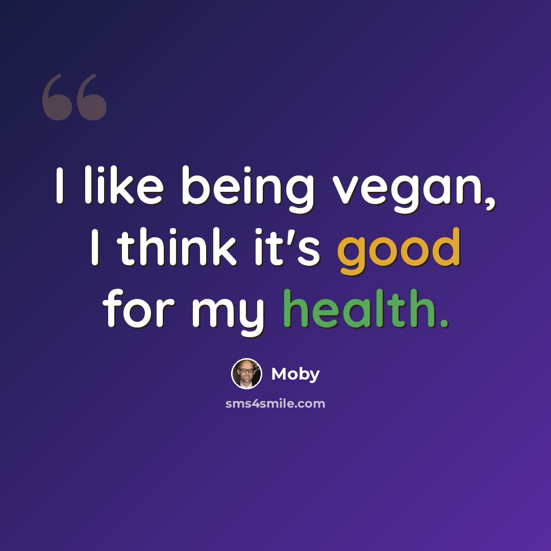 “I like being vegan, I think it's good for my health.” quote by Moby