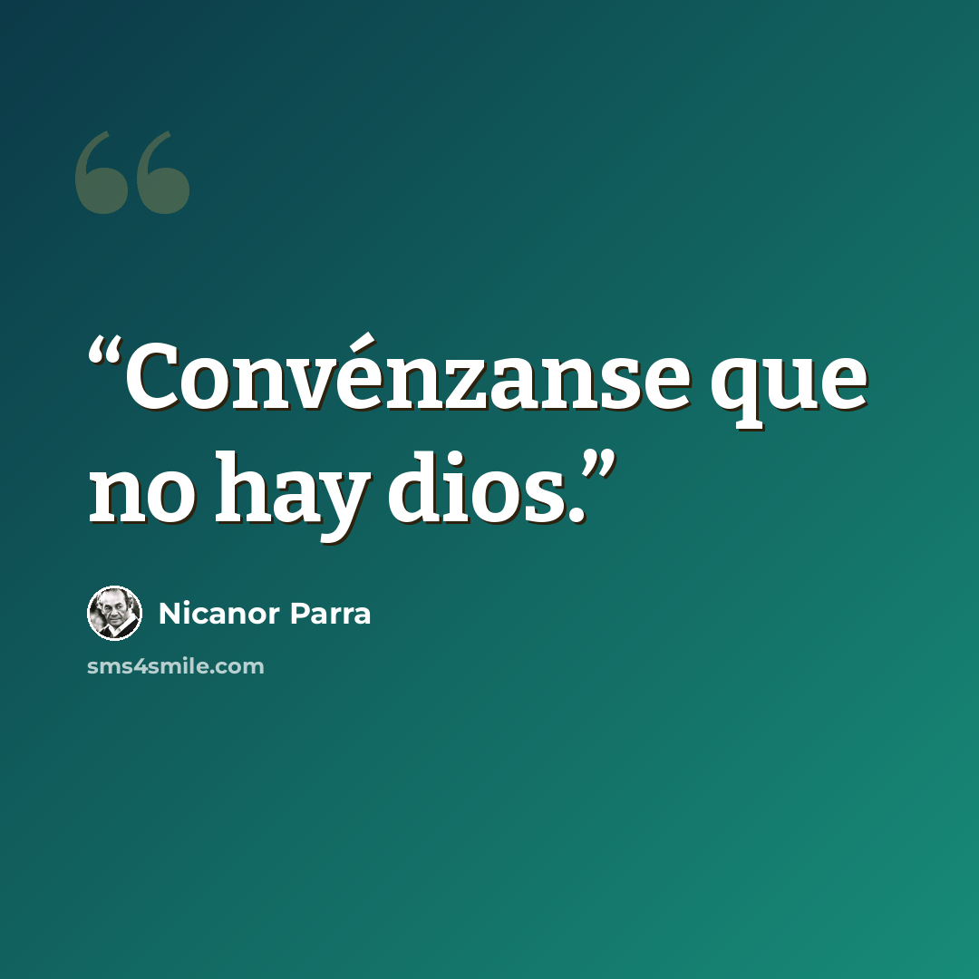 “Convénzanse que no hay dios.” quote by Nicanor Parra