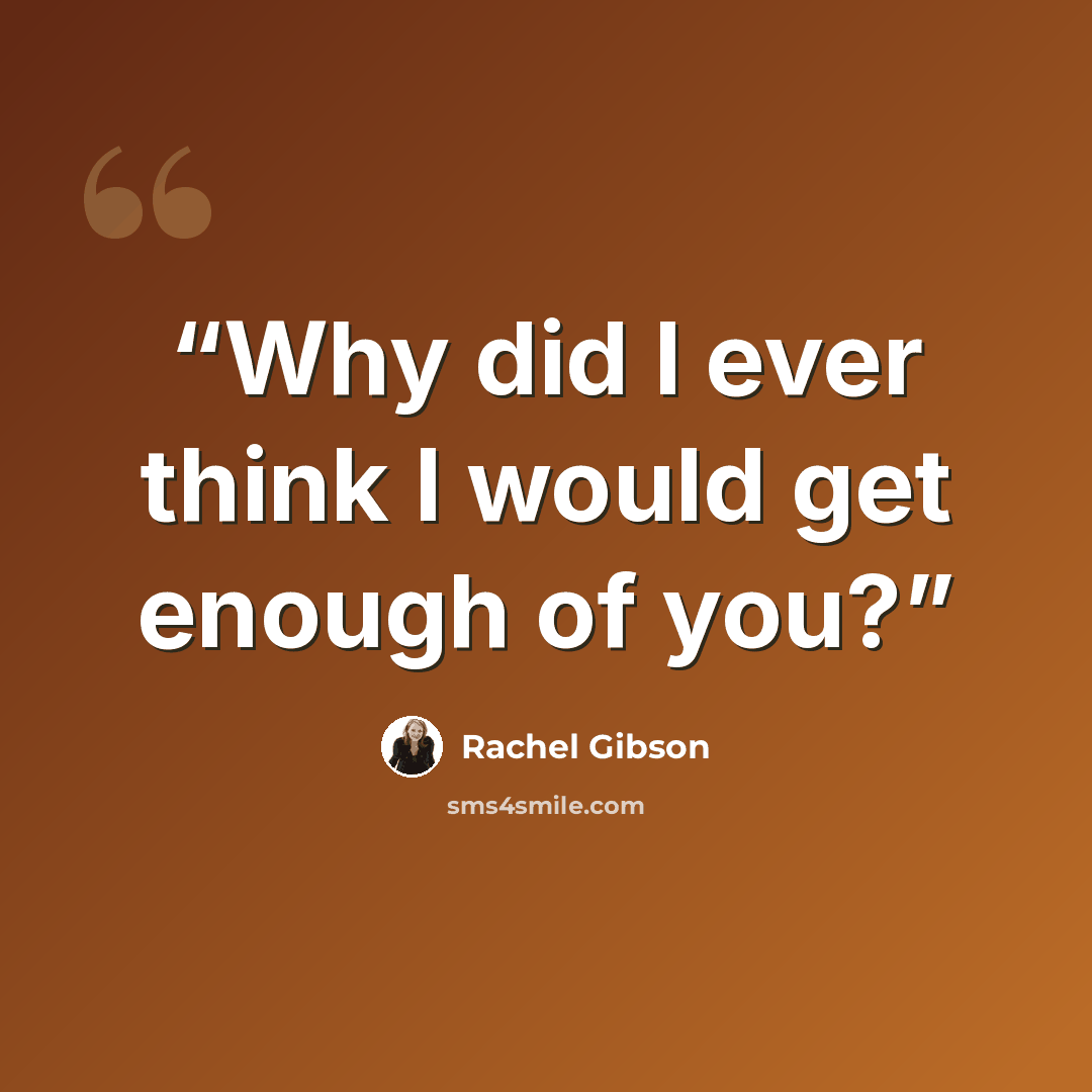 “Why did I ever think I would get enough of you?” quote by Rachel Gibson