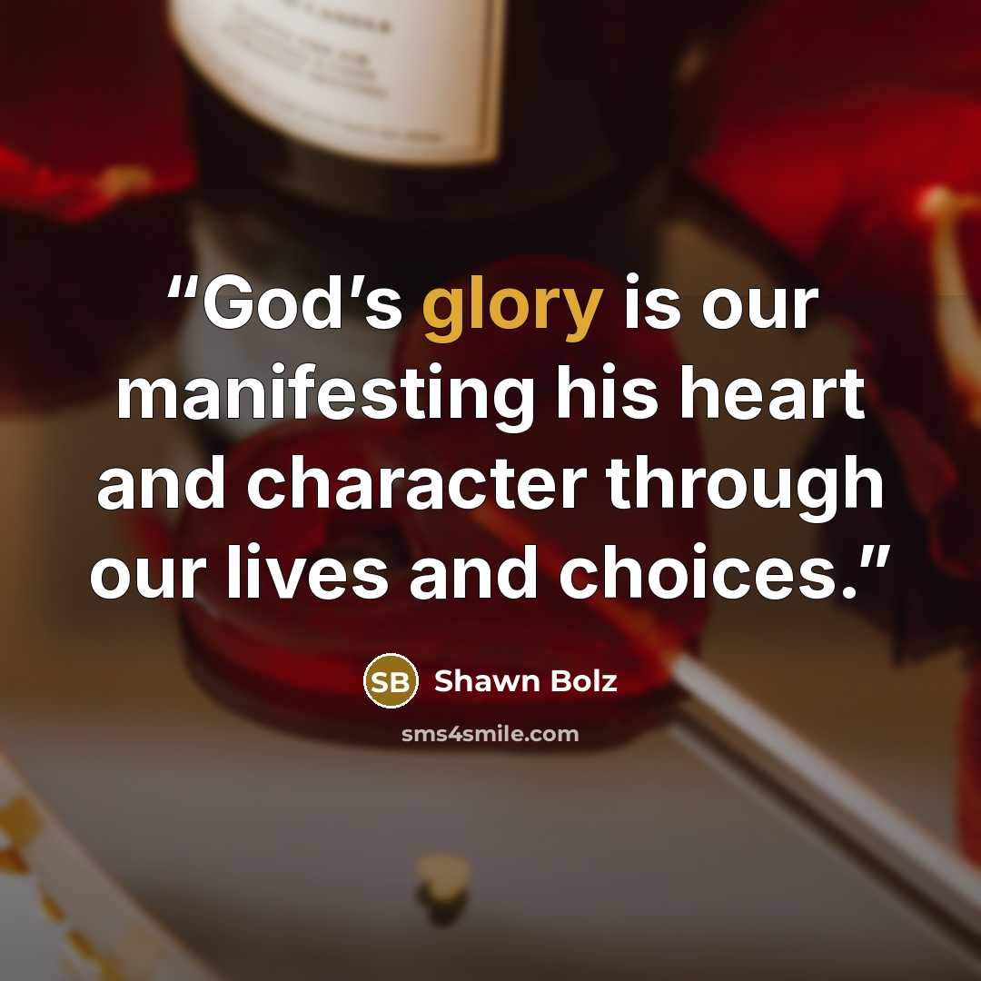 “God’s glory is our manifesting his heart and character through our lives and choices.” quote by Shawn Bolz