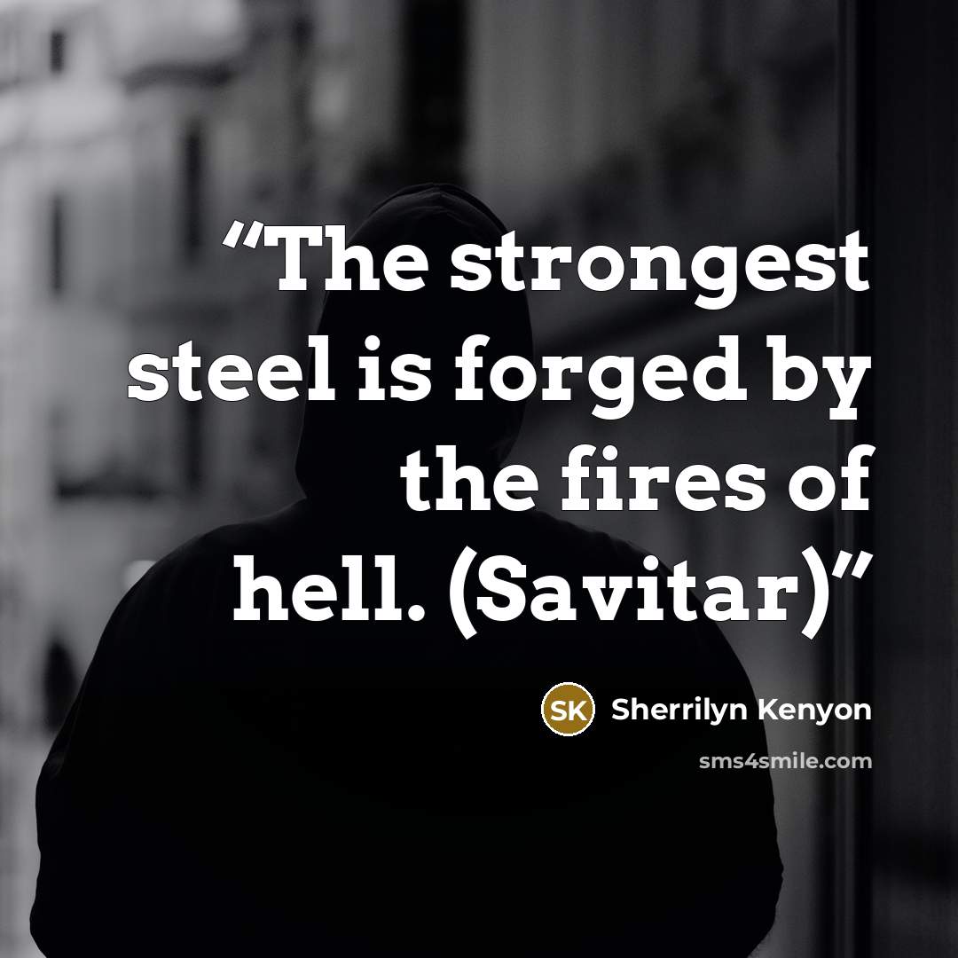 “The strongest steel is forged by the fires of hell. (Savitar)” quote by Sherrilyn Kenyon