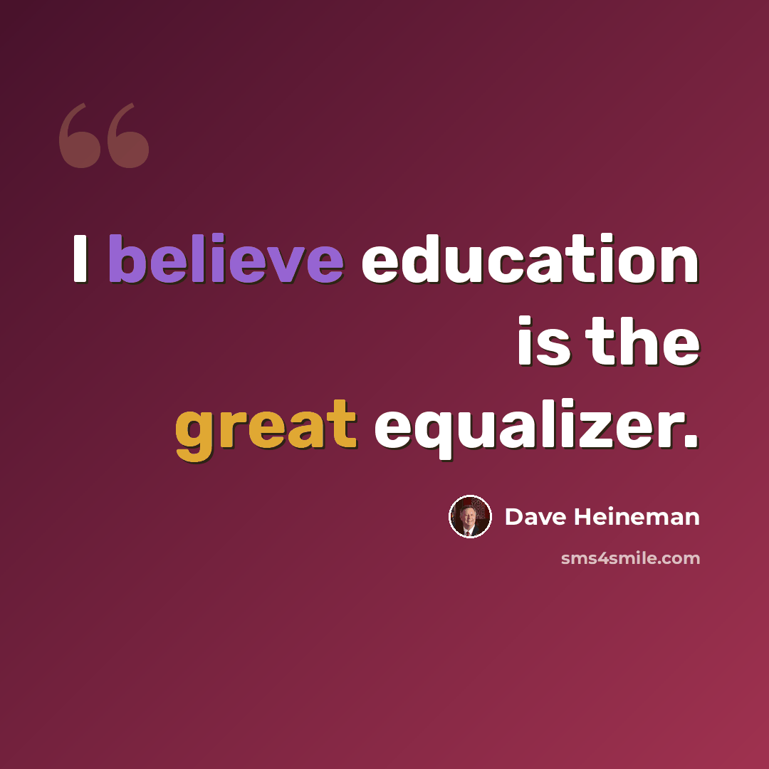 “I believe education is the great equalizer.” quote by Dave Heineman