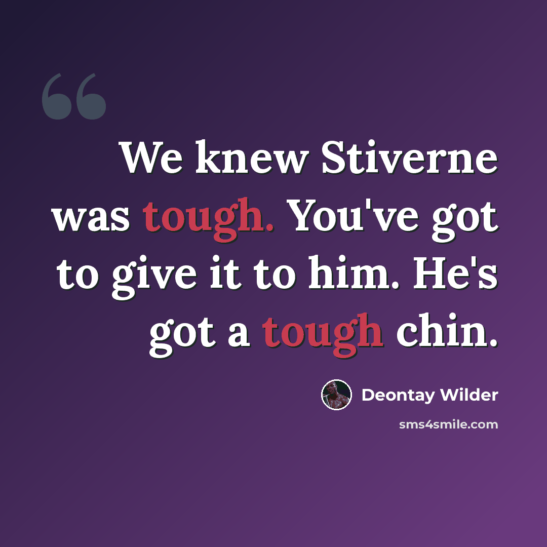 “We knew Stiverne was tough. You've got to give it to him. He's got a tough chin.” quote by Deontay Wilder