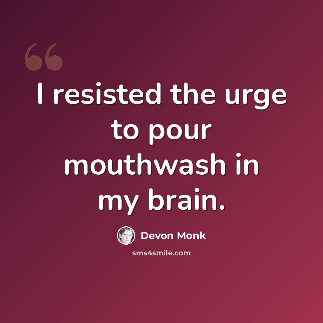 “I resisted the urge to pour mouthwash in my brain.” quote by Devon Monk