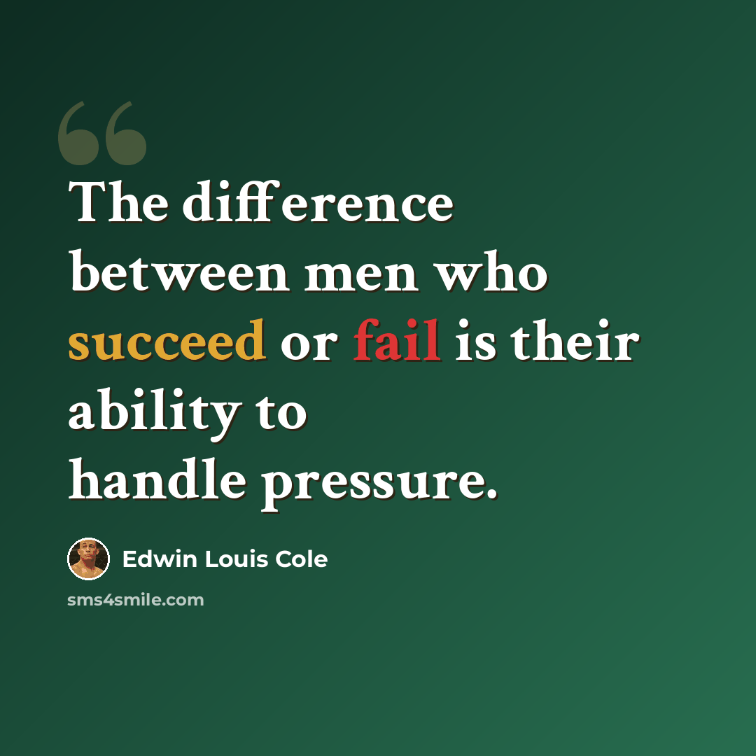 “The difference between men who succeed or fail is their ability to handle pressure.” quote by Edwin Louis Cole