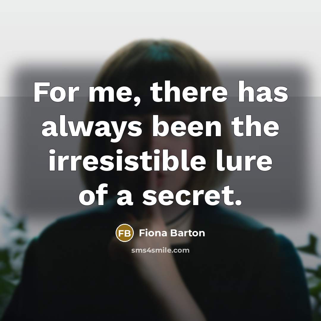 “For me, there has always been the irresistible lure of a secret.” quote by Fiona Barton