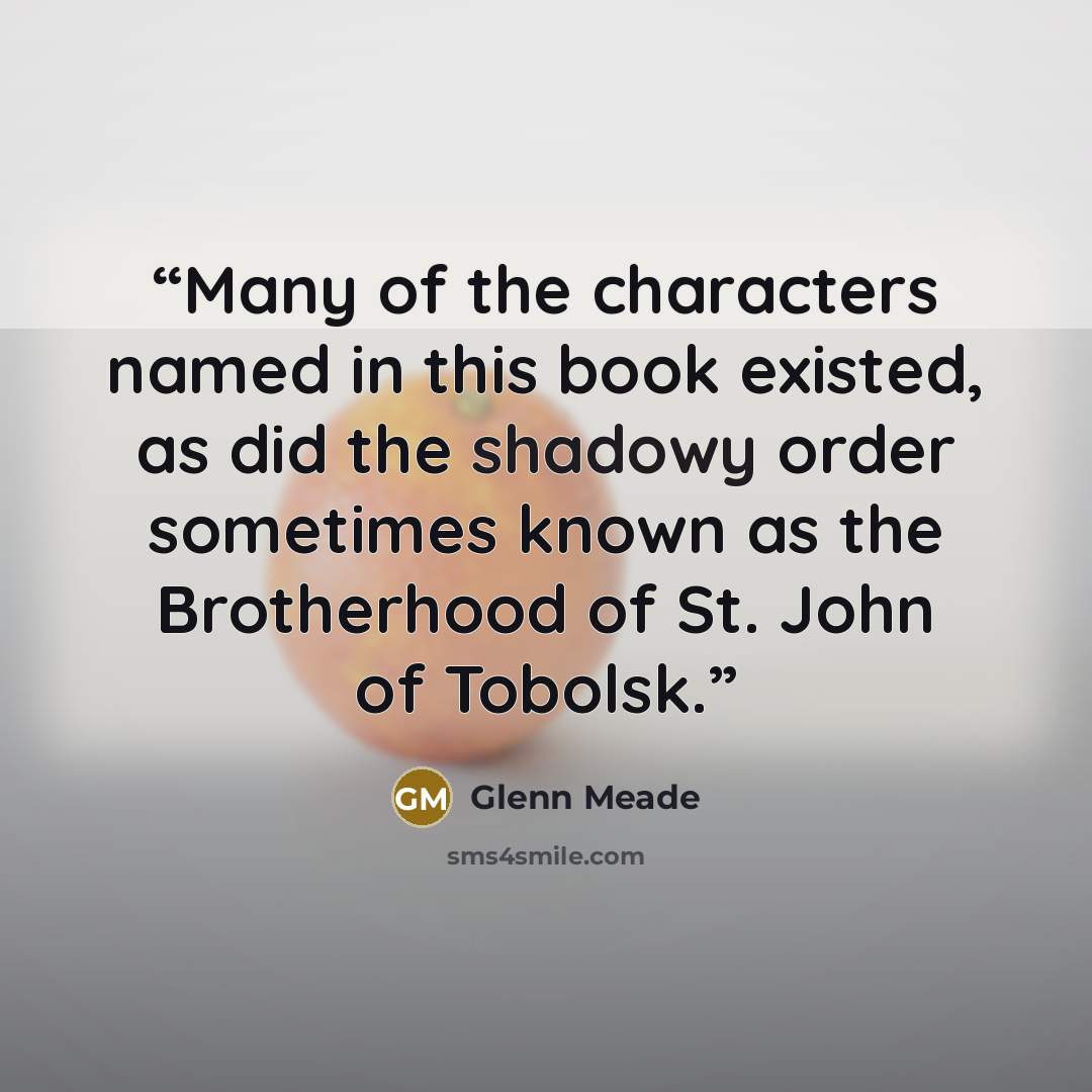 “Many of the characters named in this book existed, as did the shadowy order sometimes known as the Brotherhood of St. John of Tobolsk.” quote by Glenn Meade
