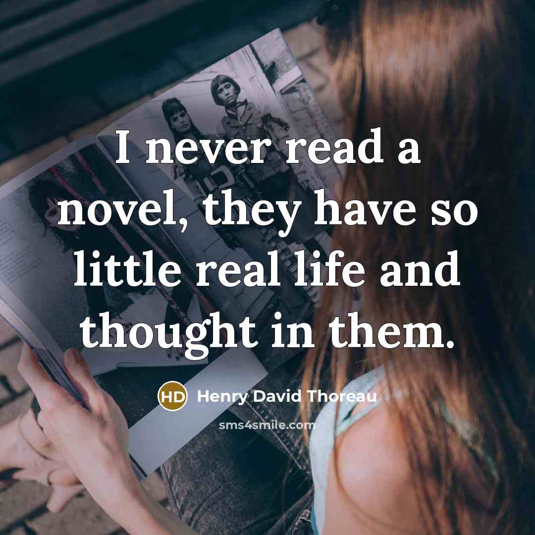 “I never read a novel, they have so little real life and thought in them.” quote by Henry David Thoreau