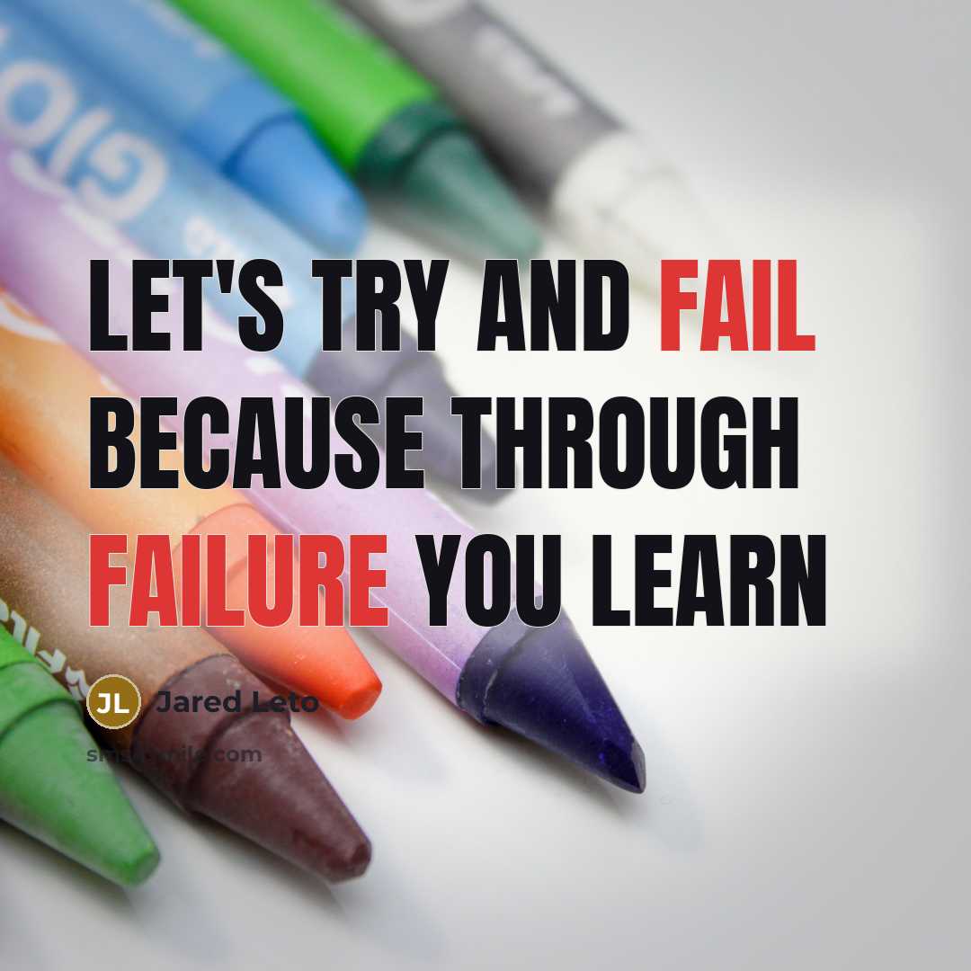 “Let's try and fail because through failure you learn” quote by Jared Leto