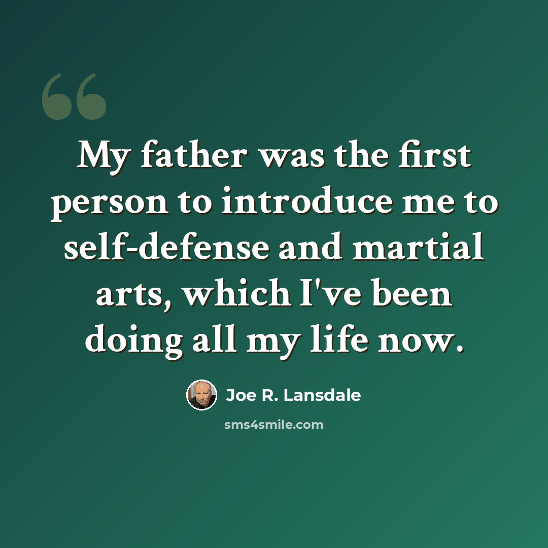 “My father was the first person to introduce me to self-defense and martial arts, which I've been doing all my life now.” quote by Joe R. Lansdale