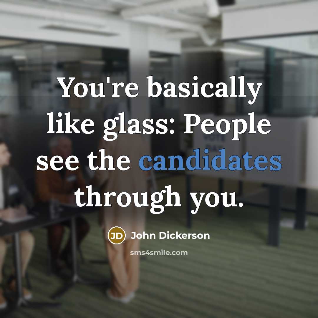 “You're basically like glass: People see the candidates through you.” quote by John Dickerson