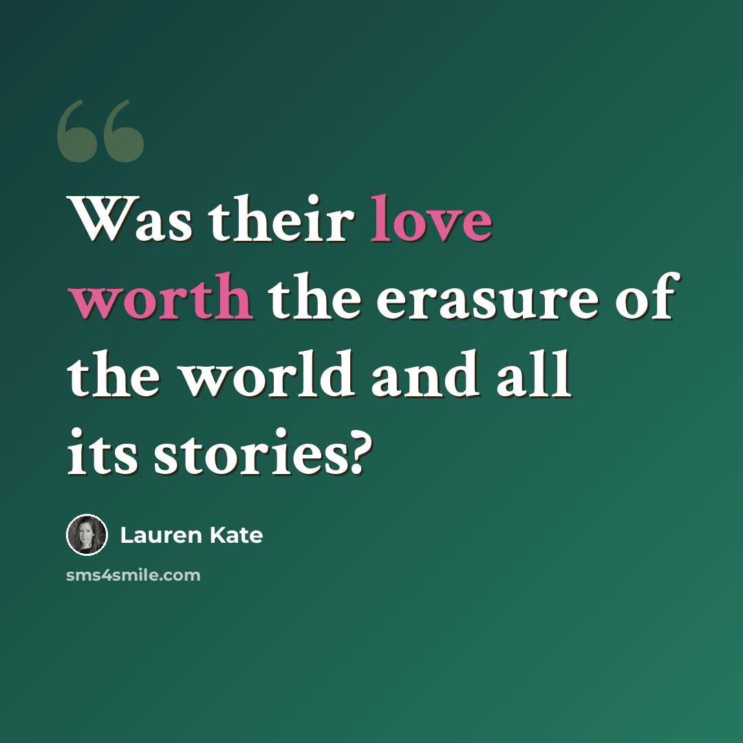 “Was their love worth the erasure of the world and all its stories?” quote by Lauren Kate