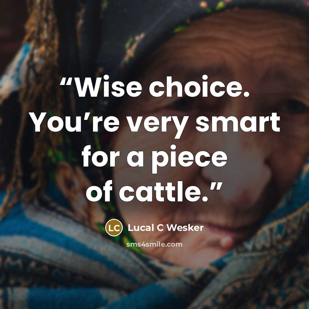 “Wise choice. You’re very smart for a piece of cattle.” quote by Lucal C Wesker