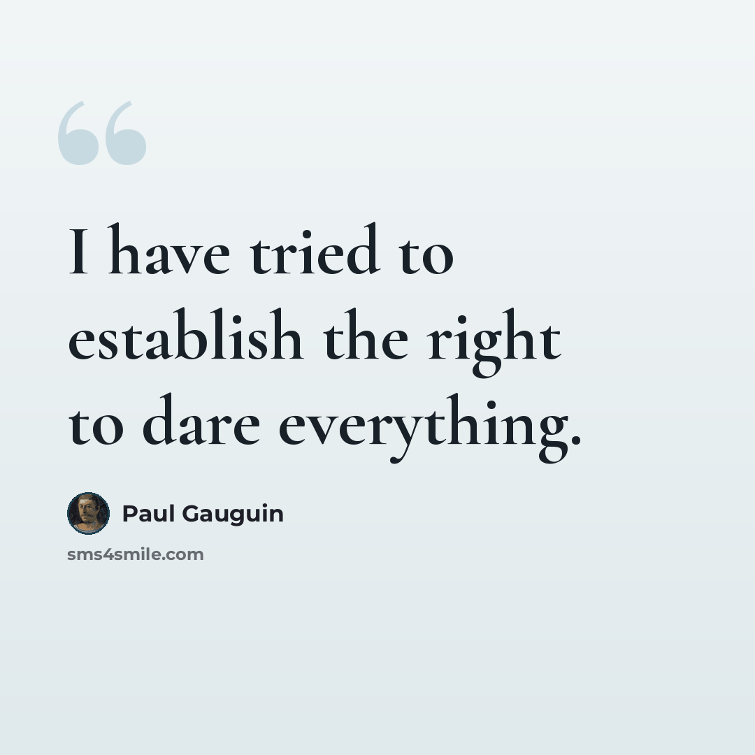 “I have tried to establish the right to dare everything.” quote by Paul Gauguin