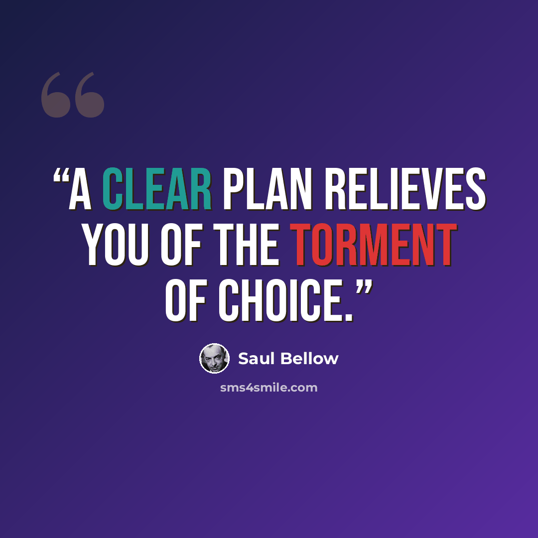 “A clear plan relieves you of the torment of choice.” quote by Saul Bellow
