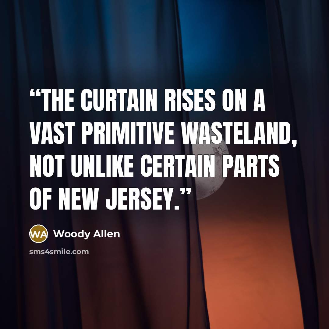 “The curtain rises on a vast primitive wasteland, not unlike certain parts of New jersey.” quote by Woody Allen