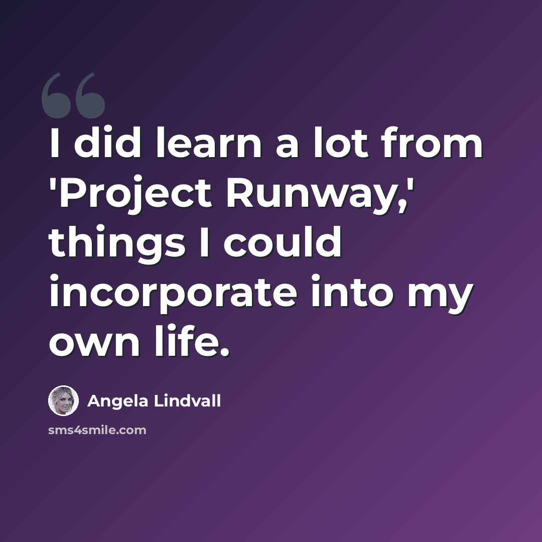 “I did learn a lot from 'Project Runway,' things I could incorporate into my own life.” quote by Angela Lindvall