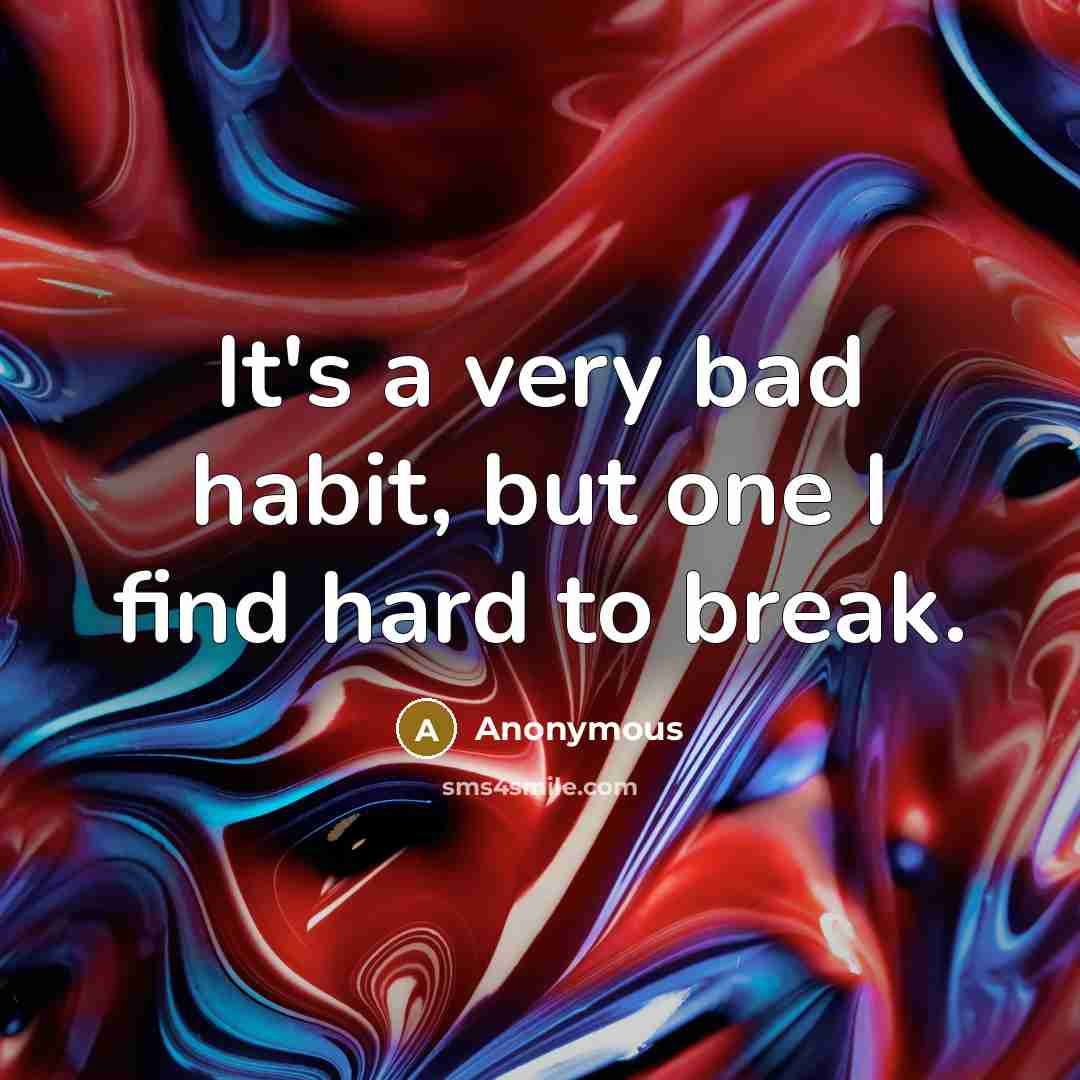 “It's a very bad habit, but one I find hard to break.” quote by Anonymous