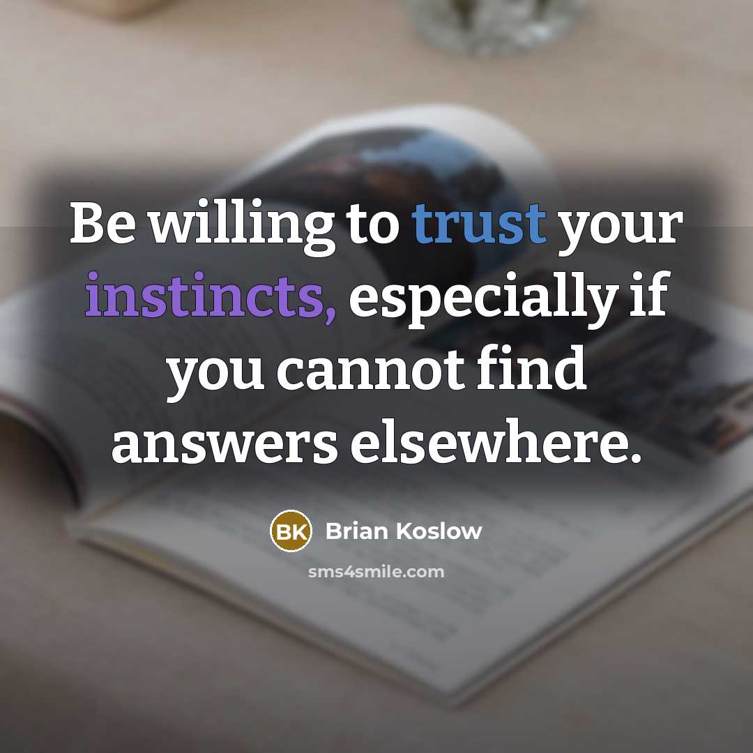 “Be willing to trust your instincts, especially if you cannot find answers elsewhere.” quote by Brian Koslow