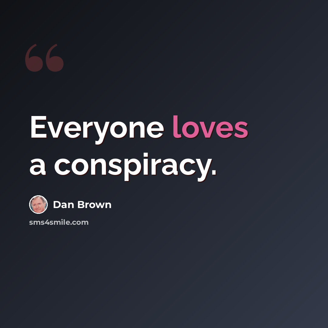 “Everyone loves a conspiracy.” quote by Dan Brown