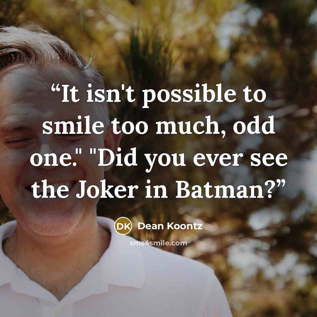“It isn't possible to smile too much, odd one." "Did you ever see the Joker in Batman?” quote by Dean Koontz
