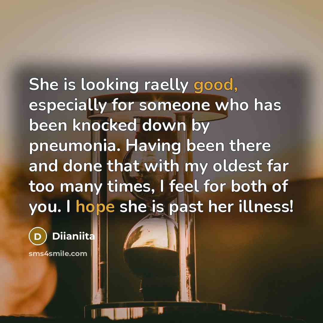 “She is looking raelly good, especially for someone who has been knocked down by pneumonia. Having been there and done that with my oldest far too many times, I feel for both of you. I hope she is past her illness!” quote by Diianiita