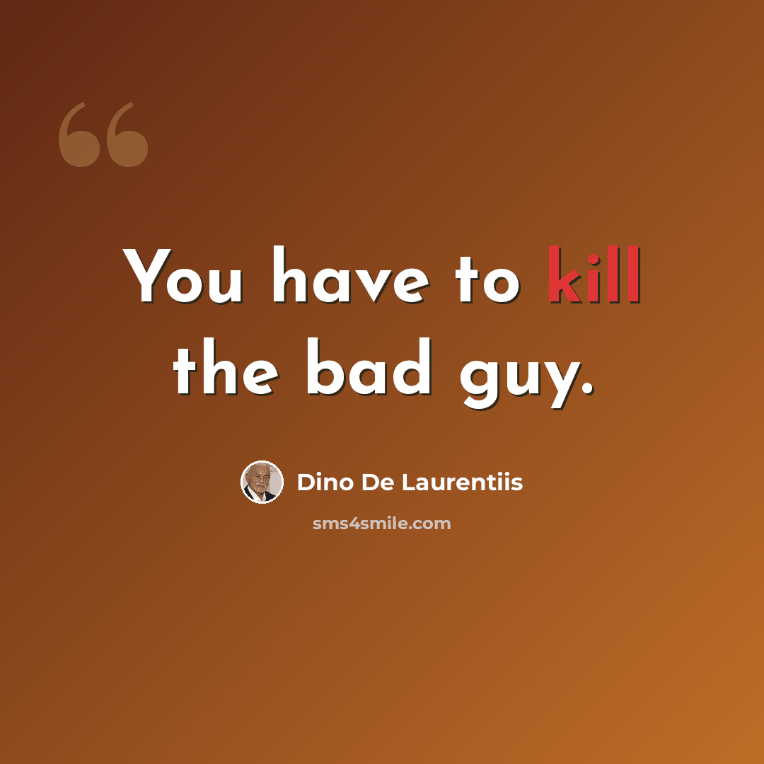 “You have to kill the bad guy.” quote by Dino De Laurentiis