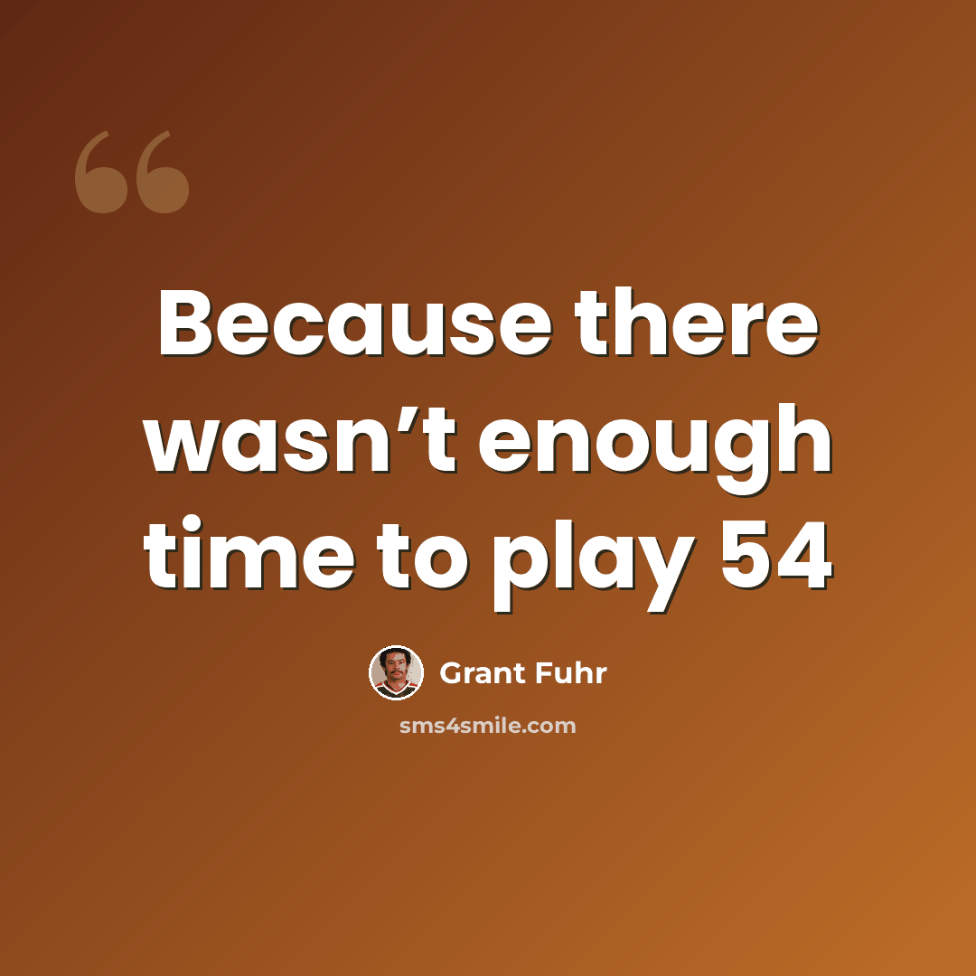 “Because there wasn’t enough time to play 54” quote by Grant Fuhr