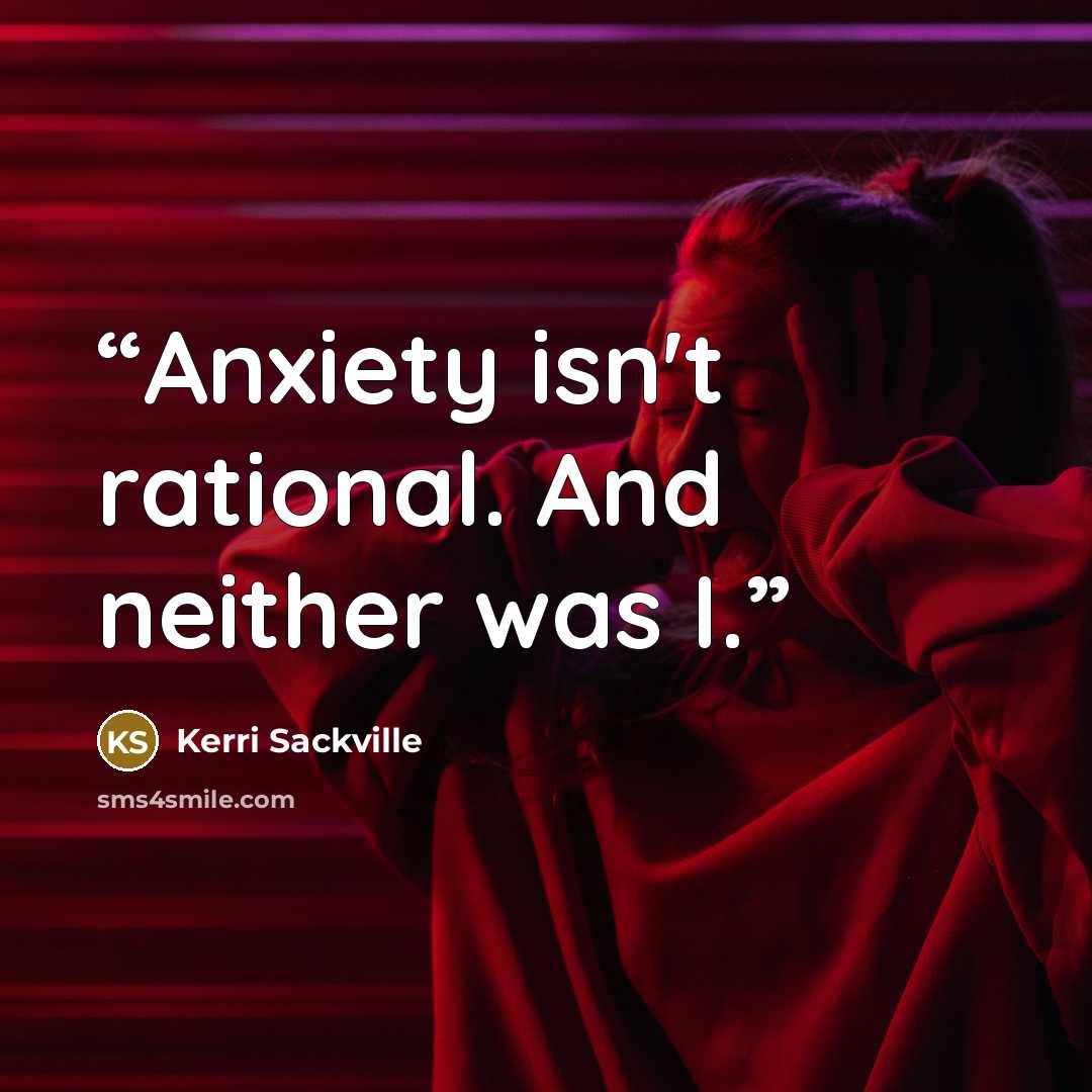 “Anxiety isn't rational. And neither was I.” quote by Kerri Sackville